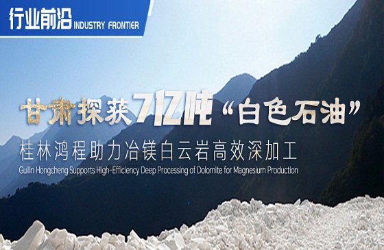 行业前沿|甘肃探获7亿吨“白色石油”！桂林Agin games助力冶镁白云岩高效深加工